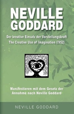 Neville Goddard - Der kreative Einsatz der Vorstellungskraft (The Creative Use O