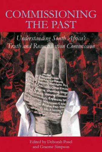 Commissioning the Past: Understanding South Africa's Truth and Reconciliation ..