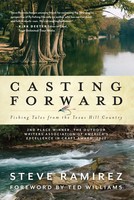 Casting Forward Fishing Tales From The Texas Hill Country Steve Ramirez Buch