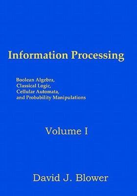 Information Processing: Boolean Algebra, Classical Logic, Cellular Automata, and