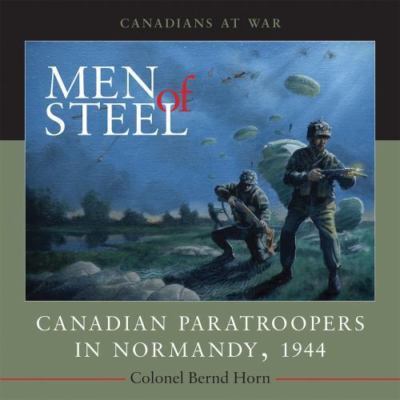 Men of Steel: Canadian Paratroopers in Normandy, 1944 by Horn, Bernd