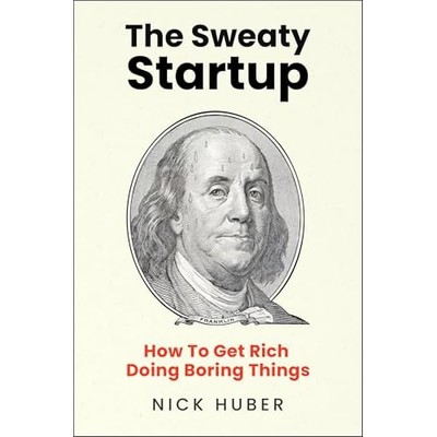 Sweaty Startup : How to Get Rich Doing Boring Things -  NEW Nick Huber 2025