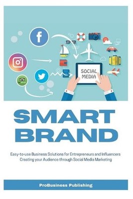 Smart Brand: Easy-To-Use Business Solutions for Entrepreneurs and Influencers, C