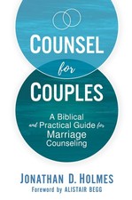 Counsel for Couples: A Biblical and Practical Guide for Marriage Counseling ...