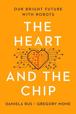 The Heart and the Chip: Our Bright Future with Robots by Daniela Rus