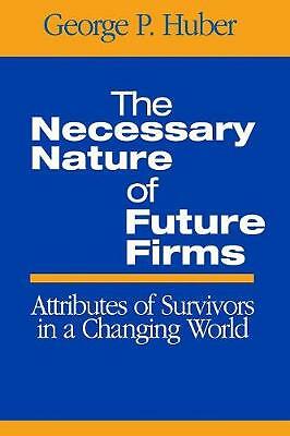 The Necessary Nature of Future Firms: Attributes of Survivors in a Changing Wor