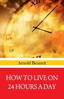 How To Live On 24 Hours A Day ~ Arnold Bennett ~ 9789388318952