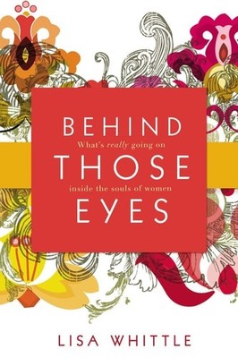 Behind Those Eyes: What's Really Going on Inside the Souls of Women by Whittle,