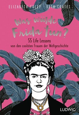 Was würde Frida tun? | Elizabeth Foley, Beth Coates | 2019 | deutsch