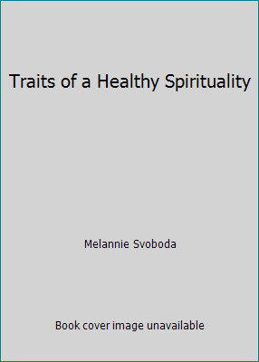 Traits of a Healthy Spirituality by Melannie Svoboda
