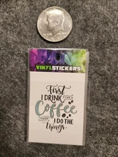 First I Drink The Coffee Then I Do Things 2 1/2" Off the Hook Vinyl Sticker