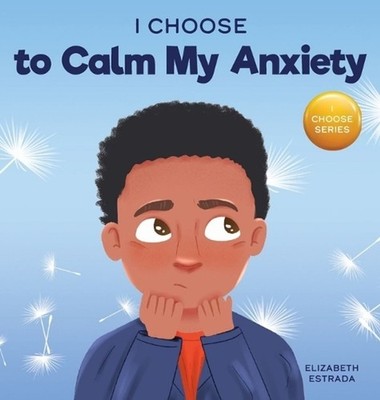 I Choose to Calm My Anxiety: A Colorful, Picture Book About Soothing Strategies
