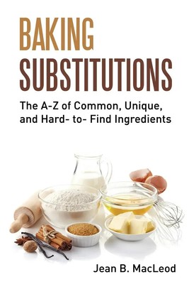 BAKING SUBSTITUTIONS The A-Z of Common, Unique, and Hard- to- Find Ingredients