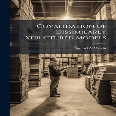 Covalidation of Dissimilarly Structured Models Samuel A. Wright H
