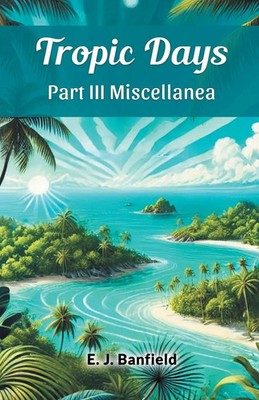 E. J. Banfield | Tropic Days Part III Miscellanea | Taschenbuch | Englisch