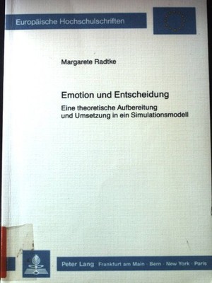Emotion und Entscheidung : e. theoret. Aufbereitung u. Umsetzung in e. Simulatio