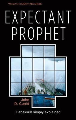 THE EXPECTANT PROPHET: HABAKKUK SIMPLY EXPLAINED (WELWYN By John Currid **NEW**