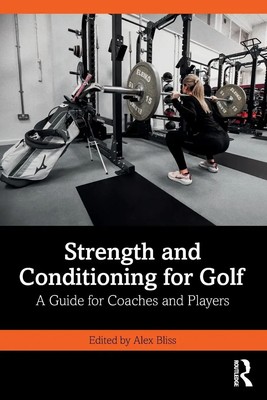 Strength and Conditioning for Golf A Guide for Coaches and Players Alex Bliss