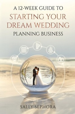 A 12-Week Guide To Starting Your Dream Wedding Planning Business