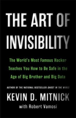 The Art of Invisibility : The World's Most Famous Hacker Teaches