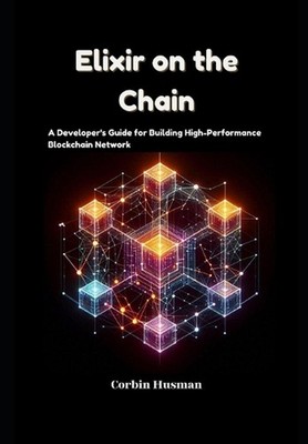 Elixir on the Chain: A Developer's Guide for Building High-Performance Blockchai