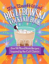 The Unofficial Big Lebowski Cocktail Book: Over 50 Mixed Drink Recipes Inspi...