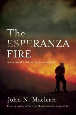 THE ESPERANZA FIRE: ARSON, MURDER, AND THE AGONY OF ENGINE By John N. Maclean
