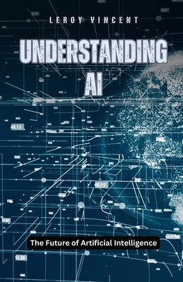 Understanding AI The Future of Artificial Intelligence Leroy Vincent Taschenbuch