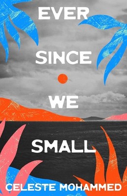 Ever Since We Small by Celeste Mohammed Paperback Book