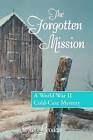 The Forgotten Mission: A World War II Cold-Case Mystery by Gus Leodas (Paperback / softback, 2012)