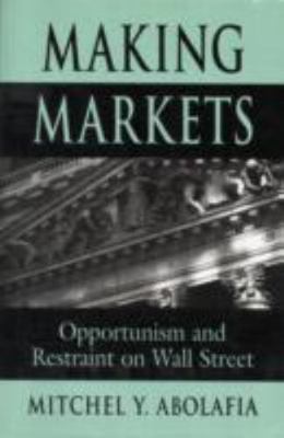 Making Markets : Opportunism and Restraint on Wall Street, Paperback by Abola...