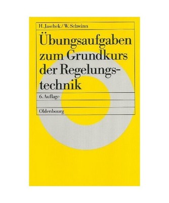Übungsaufgaben zum Grundkurs der Regelungstechnik, Jaschek, Hilmar; Schwinn, Wa