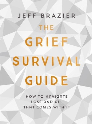 The Grief Survival Guide: How to navigate loss and a by Brazier, Jeff 1473660289