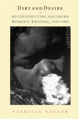 Dirt and Desire: Reconstructing Southern Women's Writing, 1930-1990 (Paperback o