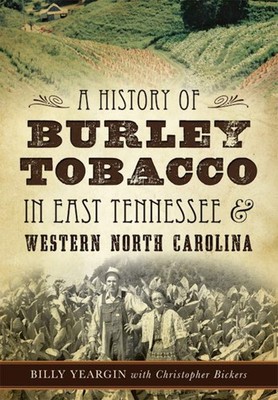NEW The History Press A History of Burley Tobacco in East Tennessee & Western No