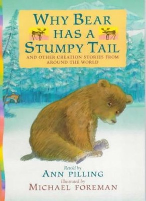 Why Bear Has a Stumpy Tail and Other Creation Stories,Ann Pilling, Michael Fore