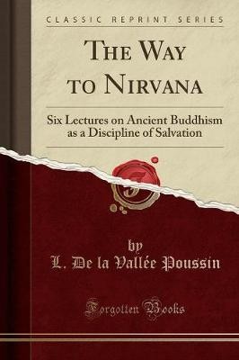The Way to Nirvana Six Lectures on Ancient Buddhis