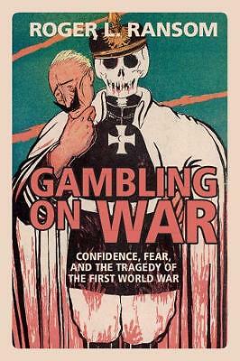 Gambling on War Confidence, Fear, and the Tragedy of the First World War Ransom