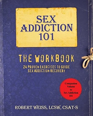 SEX ADDICTION 101: THE WORKBOOK, 24 PROVEN EXERCISES TO By Robert Weiss **NEW**