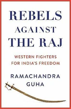 Rebels Against the Raj: Western Fighters for India’s Freedom [hardcover] Guha, R