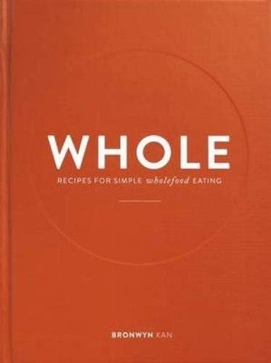 Whole: Recipes for Simple Wholefood Eating, Bronwyn Kan,Mondays Wholefoods,The C