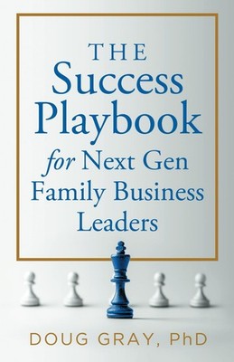 The Success Playbook for Next Gen Family Business Leaders by Gray PhD