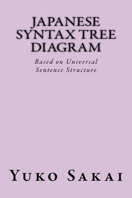 Japanese Syntax Tree Diagram: Based on Universal Sentence Structure by Yuko Saka