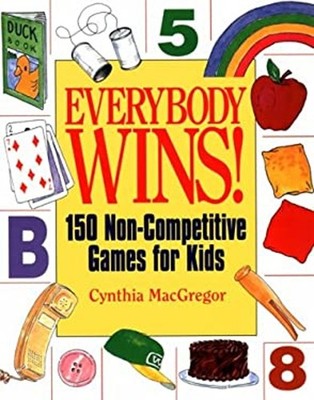 Everybody Wins! : 150 Non-Competitive Games for Kids Cynthia MacG