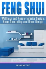 FENG SHUI: WELLNESS AND PEACE- INTERIOR DESIGN, HOME By Jasmine Wei *BRAND NEW*