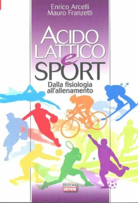 Acido lattico e sport. Dalla fisiologia all'allenamento-Acelli, Franzetti-2015