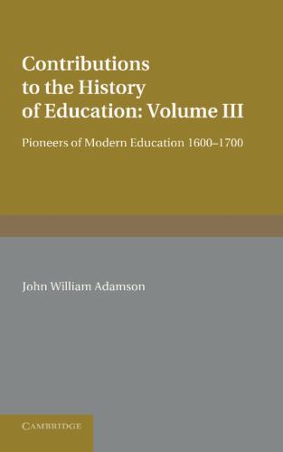 Contributions to the History of Education: Volume 3, Pioneers of Modern Educati…