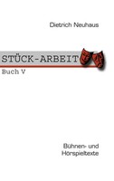 STÜCK-ARBEIT Buch 5 BüHnen- Und HöRspieltexte Dietrich Neuhaus Taschenbuch 2009