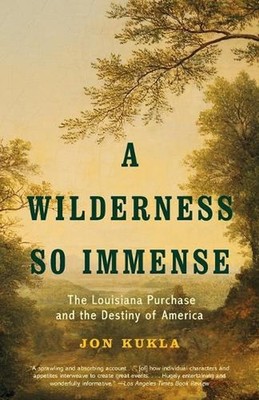 A Wilderness So Immense: The Louisiana Purchase and the Destiny of America by Jo
