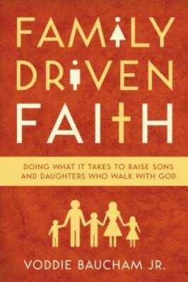 Family Driven Faith: Doing What It Takes to Raise Sons and Daughters - VERY GOOD